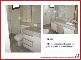 • 01 suíte

• 01 banho social com bancada em
granito, armários, box em blindex
 