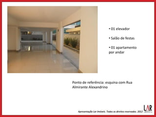 • 01 elevador

                     • Salão de festas

                     • 01 apartamento
                     por andar




Ponto de referência: esquina com Rua
Almirante Alexandrino
 