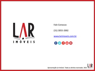 Fale Conosco:

(31) 3055-2002

www.larimoveis.com.br
 