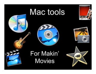 Mac tools



For Makin’
 Movies
 