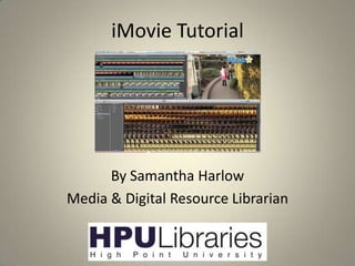 iMovie Tutorial

By Samantha Harlow
Media & Digital Resource Librarian

 