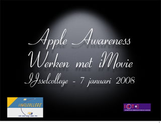 Apple Awareness
Werken met iMovie
IJsselcollege - 7 januari 2008

                                 1
