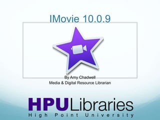 iMovie 10.1.1
Amy Chadwell
Media & Digital Resource Librarian
 