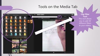 Tools on the Media Tab
Clip Filter
Tool:
This tool allows
you to add 30
different filters
to your videos.
 