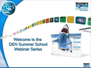 Welcome to the  DEN Summer School Webinar Series 