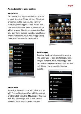 Page 5

Adding media to your project
Add Video
Tap on the ﬁlm icon to add video to your
project timeline. Video clips or ﬁ...