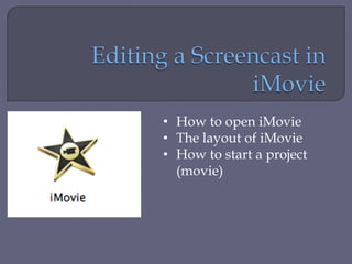 • How to open iMovie
• The layout of iMovie
• How to start a project
  (movie)
 