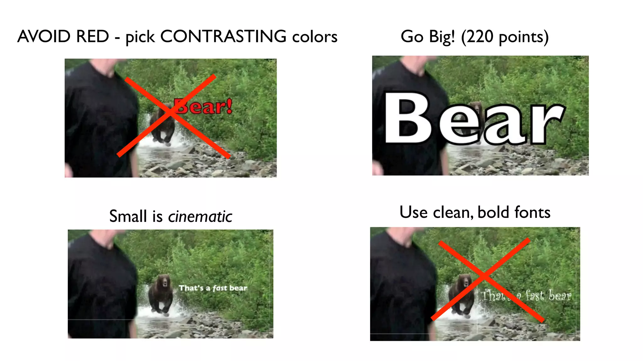 AVOID RED - pick CONTRASTING colors Go Big! (220 points)
Small is cinematic Use clean, bold fonts