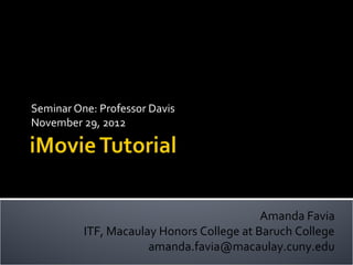 Seminar One: Professor Davis
November 29, 2012




                                           Amanda Favia
          ITF, Macaulay Honors College at Baruch College
                      amanda.favia@macaulay.cuny.edu
 