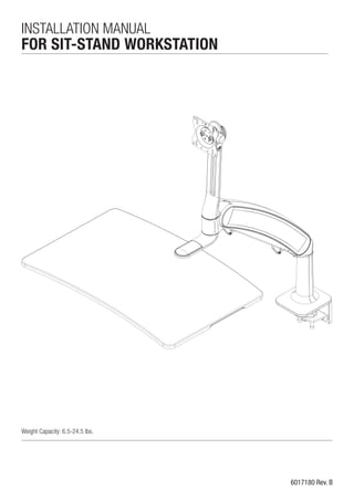 6017180 Rev. B
INSTALLATION MANUAL
FOR SIT-STAND WORKSTATION
Weight Capacity: 6.5-24.5 lbs.
 