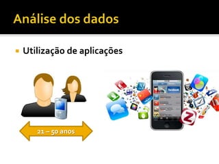    Utilização de aplicações




       21 – 50 anos
 