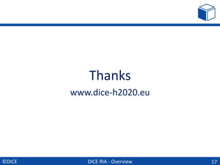 DICE RIA - Overview
Thanks
www.dice-h2020.eu
17©DICE
 