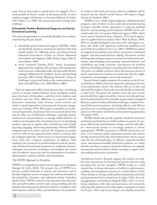 educational Researcher50
must come to class ready to attend and to be engaged. This is
rarely possible in chaotic, unsafe, or alienating schools, or when
students struggle with barriers to learning (Adelman & Taylor,
1997; Osher et al., 2008). The remaining sections consider these
challenges.
Schoolwide Positive Behavioral Supports and Social
Emotional Learning
Two universal approaches to schoolwide discipline have predom-
inated during the past decade:
•• Schoolwide positive behavioral supports (SWPBS), which
are schoolwide systems to communicate and teach rules (and
reward students for following them) and function-based
behavioral interventions (Center on Positive Behavioral
Interventions and Supports, 2004; Horner, Sugai, Todd, &
Lewis-Palmer, 2005)
•• Social emotional learning (SEL), which incorporates
approaches that emphasize self-awareness, self-management,
social awareness, relationship skills, and responsible decision
making (Collaborative for Academic, Social, and Emotional
Learning, 2003; Durlak, Weissberg, Dymnicki, Taylor, &
Schellinger, in press) and builds on the connectedness of stu-
dents and staff (Osher et al., 2008; Watson, 2003).
These two approaches differ in their primary aims—developing
systems to manage student behavior versus developing student
assets that foster self-discipline—and often in the methods used
to achieve each aim. These differences are consistent with the
distinction commonly made between teacher-centered and
student-centered approaches to learning and classroom manage-
ment (e.g., Freiberg, 1999). With respect to discipline, in teacher-
centered approaches, the primary focus is on external school rules
and the adult use of behavioral techniques, especially positive
reinforcement and punishment, to manage student behavior. In
student-centered approaches, the primary focus is on developing
students’ capacities to regulate their own behavior and in build-
ing caring, engaging, and trusting relationships. Whereas SWPBS
programs tend to be teacher centered, SEL programs are student
centered. Still, the two approaches have much in common: Like
the ecological approach, which focuses on instructional engage-
ment, both have ecological components. In addition, both
emphasize the prevention of problem behaviors and the promo-
tion of behavioral and social competencies; emphasize “positive”
techniques over punitive techniques; and recognize the critical
role of academic instruction and the participation of teachers,
administrators, students, families, and communities.
The SWPBS Approach to Discipline
SWPBS is a comprehensive and preventive approach to discipline
(Sprague & Golly, 2004). The primary aim of SWPBS is to
decrease problem behavior in schools and classrooms and to
develop integrated systems of support for students and adults at
the schoolwide, classroom, and individual student (including
family) levels. SWPBS is based on the hypothesis that when fac-
ulty and staff members actively teach, using modeling and role
playing, and reward positive behaviors related to compliance with
adult requests, academic effort, and safe behavior, the proportion
of students with mild and serious behavior problems will be
reduced and the school’s overall climate will improve (Sugai,
Horner, & Gresham, 2002).
SWPBS is not a wholly original approach. Multiple branded
programs, some of which involve social and emotional learning
strategies, describe similar approaches to reducing problem
behavior and increasing positive behavior. SWPBS can be sub-
sumed under the term positive behavioral supports (PBS), which
has its roots in behavioral theory (Skinner, 1974) and its applica-
tions in applied behavior analysis (Baer, Wolf, & Risley, 1968).
PBS was initially developed to intervene with, and support, stu-
dents and adults with significant intellectual disabilities and
severe behavior problems (Carr et al., 2002). SWPBS procedures
are organized around three main themes: prevention, multitiered
support, and data-based decision making. Prevention involves
defining and teaching a common set of positive behavioral expec-
tations, acknowledging and rewarding expected behavior, and
establishing and using consistent consequences for problem
behavior (including teaching or reteaching alternative behaviors).
The goal is to establish a positive school and classroom climate in
which expectations for students are predictable, directly taught,
consistently acknowledged, and actively monitored.
Research-based support programs for students at risk of anti-
social behavior follow a three-tier approach, operating at the uni-
versal (schoolwide), selective (for students who are at risk), and
indicated (for students who are the most chronically and intensely
at risk) levels. The greater the student’s need, the more intense
and detailed that support should be. Selective and indicated sup-
ports should be based on the principles and procedures of applied
behavior analysis to define behavioral challenges, complete func-
tional behavioral assessments, and design effective and efficient
procedures for correcting patterns of problem behavior in con-
junction with student- and family-centered planning approaches
(Turnbull, 1999).
SWPBS schools also provide regularly scheduled instruction
in desired social behaviors to enable students to acquire the nec-
essary skills for the desired behavior change, and they offer effec-
tive motivational systems to encourage students to behave
appropriately. SWPBS classrooms in SWPBS schools have the
same set of common school expectations posted, and teachers
develop classroom-level rules and reinforcement systems consis-
tent with the schoolwide plan. In addition, classroom-handled
versus administrator-handled behavioral problems are clearly
defined, and data on patterns of problem behavior are regularly
summarized and presented at faculty meetings to support deci-
sion making and practice consistency.
Foundational research. Research suggests that schools can estab-
lish clear expectations for learning and positive behavior while
providing firm but fair discipline. SWPBS builds on a solid
research base to design alternatives to ineffective administrative,
teaching, and management practices in a school (Mayer, 1995).
These include (a) setting a small number of positively stated rules
and expectations (Colvin, Kame’enui, & Sugai, 1993), (b) teach-
ing appropriate social behavior (Sugai & Fabre, 1987), (c) moni-
toring compliance with rules and expectations, (d) consistently
enforcing rule violations with mild negative consequences (Acker
& O’Leary, 1987), and (e) providing a rich schedule of positive
 