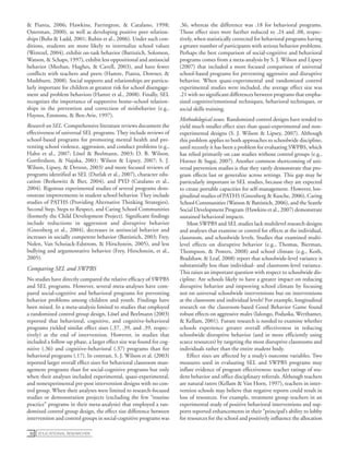 educational Researcher52
& Pianta, 2006; Hawkins, Farrington, & Catalano, 1998;
Osterman, 2000), as well as developing positive peer relation-
ships (Buhs & Ladd, 2001; Rubin et al., 2006). Under such con-
ditions, students are more likely to internalize school values
(Wentzel, 2004), exhibit on-task behavior (Battistich, Solomon,
Watson, & Schaps, 1997), exhibit less oppositional and antisocial
behavior (Meehan, Hughes, & Cavell, 2003), and have fewer
conflicts with teachers and peers (Hamre, Pianta, Downer, &
Mashburn, 2008). Social supports and relationships are particu-
larly important for children at greatest risk for school disengage-
ment and problem behaviors (Hamre et al., 2008). Finally, SEL
recognizes the importance of supportive home–school relation-
ships in the prevention and correction of misbehavior (e.g.,
Haynes, Emmons, & Ben-Avie, 1997).
Research on SEL. Comprehensive literature reviews document the
effectiveness of universal SEL programs. They include reviews of
school-based programs for promoting mental health and pre-
venting school violence, aggression, and conduct problems (e.g.,
Hahn et al., 2007; Lösel & Beelmann, 2003; D. B. Wilson,
Gottfredson, & Najaka, 2001; Wilson & Lipsey, 2007; S. J.
Wilson, Lipsey, & Derzon, 2003) and more focused reviews of
programs identified as SEL (Durlak et al., 2007), character edu-
cation (Berkowitz & Bier, 2004), and PYD (Catalano et al.,
2004). Rigorous experimental studies of several programs dem-
onstrate improvements in student school behavior. They include
studies of PATHS (Providing Alternative Thinking Strategies),
Second Step, Steps to Respect, and Caring School Communities
(formerly the Child Development Project). Significant findings
include reductions in aggression and disruptive behavior
(Greenberg et al., 2004), decreases in antisocial behavior and
increases in socially competent behavior (Battistich, 2003; Frey,
Nolen, Van Schoiack-Edstrom, & Hirschstein, 2005), and less
bullying and argumentative behavior (Frey, Hirschstein, et al.,
2005).
Comparing SEL and SWPBS
No studies have directly compared the relative efficacy of SWPBS
and SEL programs. However, several meta-analyses have com-
pared social-cognitive and behavioral programs for preventing
behavior problems among children and youth. Findings have
been mixed. In a meta-analysis limited to studies that employed
a randomized control group design, Lösel and Beelmann (2003)
reported that behavioral, cognitive, and cognitive-behavioral
programs yielded similar effect sizes (.37, .39, and .39, respec-
tively) at the end of intervention. However, in studies that
included a follow-up phase, a larger effect size was found for cog-
nitive (.36) and cognitive-behavioral (.37) programs than for
behavioral programs (.17). In contrast, S. J. Wilson et al. (2003)
reported larger overall effect sizes for behavioral classroom man-
agement programs than for social-cognitive programs but only
when their analyses included experimental, quasi-experimental,
and nonexperimental pre-post intervention designs with no con-
trol group. When their analyses were limited to research-focused
studies or demonstration projects (excluding the few “routine
practice” programs in their meta-analysis) that employed a ran-
domized control group design, the effect size difference between
intervention and control groups in social-cognitive programs was
.36, whereas the difference was .18 for behavioral programs.
Those effect sizes were further reduced to .24 and .08, respec-
tively, when statistically corrected for behavioral programs having
a greater number of participants with serious behavior problems.
Perhaps the best comparison of social-cognitive and behavioral
programs comes from a meta-analysis by S. J. Wilson and Lipsey
(2007) that included a more focused comparison of universal
school-based programs for preventing aggressive and disruptive
behavior. When quasi-experimental and randomized control
experimental studies were included, the average effect size was
.21 with no significant differences between programs that empha-
sized cognitive/emotional techniques, behavioral techniques, or
social skills training.
Methodological issues. Randomized control designs have tended to
yield much smaller effect sizes than quasi-experimental and non-
experimental designs (S. J. Wilson & Lipsey, 2007). Although
this problem applies to both approaches to schoolwide discipline,
until recently it has been a problem for evaluating SWPBS, which
has relied primarily on case studies without control groups (e.g.,
Horner & Sugai, 2007). Another common shortcoming of uni-
versal prevention studies is that they rarely demonstrate that pro-
gram effects last or generalize across settings. This gap may be
particularly important in SEL studies, because they are expected
to create portable capacities for self-management. However, lon-
gitudinal studies of PATHS (Greenberg & Kusche, 2006), Caring
School Communities (Watson & Battistich, 2006), and the Seattle
Social Development Program (Hawkins et al., 2007) demonstrate
sustained behavioral impacts.
Most SWPBS and SEL studies lack multilevel research designs
and analyses that examine or control for effects at the individual,
classroom, and schoolwide levels. Studies that examined multi-
level effects on disruptive behavior (e.g., Thomas, Bierman,
Thompson, & Powers, 2008) and school climate (e.g., Koth,
Bradshaw, & Leaf, 2008) report that schoolwide-level variance is
substantially less than individual- and classroom-level variance.
This raises an important question with respect to schoolwide dis-
cipline: Are schools likely to have a greater impact on reducing
disruptive behavior and improving school climate by focusing
not on universal schoolwide interventions but on interventions
at the classroom and individual levels? For example, longitudinal
research on the classroom-based Good Behavior Game found
robust effects on aggressive males (Ialongo, Poduska, Werthamer,
& Kellam, 2001). Future research is needed to examine whether
schools experience greater overall effectiveness in reducing
schoolwide disruptive behavior (and in more efficiently using
scarce resources) by targeting the most disruptive classrooms and
individuals rather than the entire student body.
Effect sizes are affected by a study’s outcome variables. Two
measures used in evaluating SEL and SWPBS programs may
inflate evidence of program effectiveness: teacher ratings of stu-
dent behavior and office disciplinary referrals. Although teachers
are natural raters (Kellam & Van Horn, 1997), teachers in inter-
vention schools may believe that negative reports could result in
loss of resources. For example, treatment group teachers in an
experimental study of positive behavioral interventions and sup-
ports reported enhancements in their “principal’s ability to lobby
for resources for the school and positively influence the allocation
 