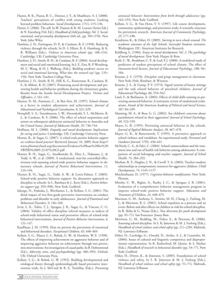 educational Researcher56
Hamre, B. K., Pianta, R. C., Downer, J. T., & Mashburn, A. J. (2008).
Teachers’ perceptions of conflict with young students: Looking
beyond problem behaviors. Social Development, 17(1), 115–136.
Harter, S. (2006). The self. In W. Damon & R. M. Learner (Series Eds.)
& N. Eisenberg (Vol. Ed.), Handbook of child psychology:Vol. 3. Social,
emotional, and personality development (6th ed., pp. 505–570). New
York: John Wiley.
Hawkins, J. D., Farrington, D. P., & Catalano, R. F. (1998). Reducing
violence through the schools. In D. S. Elliott, B. A. Hamburg, & K.
R. Williams (Eds.), Violence in American schools (pp. 188–216).
Cambridge, UK: Cambridge University Press.
Hawkins, J. D., Smith, B. H., & Catalano, R. F. (2004). Social develop-
ment and social and emotional learning. In J. E. Zins, R. P. Weissberg,
M. C. Wang, & H. J. Walberg, (Eds.), Building academic success on
social and emotional learning. What does the research say? (pp. 135–
150). New York: Teachers College Press.
Hawkins, J. D., Smith, B. H., Hill, K. G., Kosterman, R., Catalano, R.
F., & Abbott, R. D. (2007). Promoting social development and pre-
venting health and behavior problems during the elementary grades:
Results from the Seattle Social Development Project. Victims and
Offenders, 2, 161–181.
Haynes, N. M., Emmons, C., & Ben-Avie, M. (1997). School climate
as a factor in student adjustment and achievement. Journal of
Educational and Psychological Consultation, 8, 321–329.
Hemphill, S. A., Toumbourou, J. W., Herrenkohl, T. I., McMorris, B.
J., & Catalano, R. F. (2006). The effect of school suspensions and
arrests on subsequent adolescent antisocial behavior in Australia and
the United States. Journal of Adolescent Health, 39, 736–744.
Hoffman, M. L. (2000). Empathy and moral development: Implications
for caring and justice. Cambridge, UK: Cambridge University Press.
Horner, R., & Sugai, G. (2007). Is school-wide positive behavior support
an evidence-based practice? Retrieved January 10, 2009, from http://
www.pbismaryland.org/documents/Evidence%20base%20for%20
SWPBS%2009-22-07%20GS.pdf
Horner, R. H., Sugai, G., Smolkowski, K., Eber, L., Nakasato, J., &
Todd, A. W., et al. (2009). A randomized, wait-list controlled effec-
tiveness trial assessing school-wide positive behavior support in ele-
mentary schools. Journal of Positive Behavioral Interventions, 11,
133–144.
Horner, R. H., Sugai, G., Todd, A. W., & Lewis-Palmer, T. (2005).
School-wide positive behavior support: An alternative approach to
discipline in schools. In L. Bambara & L. Kern (Eds.), Positive behav-
ior support (pp. 359–390). New York: Guilford.
Ialongo, N., Poduska, J., Werthamer, L., & Kellam, S. G. (2001). The
distal impact of two first-grade preventive interventions on conduct
problems and disorder in early adolescence. Journal of Emotional and
Behavioral Disorders, 9, 146–160.
Irvin, L. K., Tobin, T. J., Sprague, J. R., Sugai, G., & Vincent, C. G.
(2004). Validity of office discipline referral measures as indices of
school-wide behavioral status and preventive effects of school-wide
behavioral interventions. Journal of Positive Behavior Interventions, 6,
131–147.
Kauffman, J. M. (1999). How we prevent the prevention of emotional
and behavioral disorders. Exceptional Children, 65, 448–469.
Kellam, S. G., Mayer, L. S., Rebok, G. W., & Hawkins, W. E. (1998).
The effects of improving achievement on aggressive behavior and of
improving aggressive behavior on achievement through two preven-
tion interventions: An investigation of causal paths. In B. Dohrenwend
(Ed.), Adversity, stress, and psychopathology (pp. 486–505). Oxford,
UK: Oxford University Press.
Kellam, S. G., & Rebok, G. W. (1992). Building developmental and
etiological theory through epidemiologically based preventive inter-
vention trials. In J. McCord & R. E. Tremblay (Eds.), Preventing
­antisocial behavior: Interventions from birth through adolescence (pp.
162–195). New York: Guilford.
Kellam, S. G., & Van Horn, Y. V. (1997). Life course development,
community epidemiology, and preventive trials: A scientific structure
for prevention research. American Journal of Community Psychology,
25, 177–188.
Kendziora, K., & Osher, D. (2009). Starting to turn schools around: The
academic outcomes of the Safe Schools, Successful Students initiative.
Washington, DC: American Institutes for Research.
Kohlberg, L. (1984). Essays on moral development: Vol. 2. The psychology
of moral development. New York: Harper & Row.
Koth, C. W., Bradshaw, C. P., & Leaf, P. J. (2008). A multilevel study of
predictors of student perceptions of school climate: The effect of
classroom-level factors. Journal of Educational Psychology, 100, 96–
104.
Kounin, J. S. (1970). Discipline and group management in classrooms.
New York: Holt, Rinehart, & Winston.
Kounin, J. S., & Gump, P. V. (1974). Signal systems of lesson settings
and the task related behavior of preschool children. Journal of
Educational Psychology, 66, 554–562.
Lösel, F., & Beelmann, A. (2003). Effects of child skills training in pre-
venting antisocial behavior: A systematic review of randomized evalu-
ations. Annals of the American Academy of Political and Social Science,
587, 84–109.
Manning, M. A., & Bear, G. G. (2002). Are children’s concerns about
punishment related to their aggression? Journal of School Psychology,
40, 523–539.
Mayer, G. R. (1995). Preventing antisocial behavior in the schools.
Journal of Applied Behavior Analysis, 28, 467–478.
Mayer, G. R., & Butterworth, T. (1995). A preventive approach to
school violence and vandalism: An experimental study. Personnel and
Guidance Journal, 57(9), 436–441.
McNeely, C. A., & Falci, C. (2004). School connectedness and the tran-
sition into and out of health risk behavior among adolescents: A com-
parison of social belonging and teacher support. Journal of School
Health, 74, 284–292.
Meehan, B. T., Hughes, J. N., & Cavell, T. A. (2003). Teacher–student
relationships as compensatory resources for aggressive children. Child
Development, 74, 1145–1157.
Meichenbaum, D. (1977). Cognitive-behavior modification. New York:
Plenum.
Metzler, C. W., Biglan, A., Rusby, J. C., & Sprague, J. R. (2001).
Evaluation of a comprehensive behavior management program to
improve school-wide positive behavior support. Education and
Treatment of Children, 24, 448–479.
Morrison, G. M., Anthony, S., Storino, M. H., Cheng, J., Furlong, M.
J., & Morrison, R. L. (2001). School expulsion as a process and an
event: Before and after effects on children at-risk for school discipline.
In R. Skiba & G. Noam (Eds.), New directions for youth development
(pp. 45–71). San Francisco: Jossey-Bass.
Morrison, G. M., Redding, M., Fisher, E., & Peterson, R. (2006).
Assessing school discipline. In S. R. Jimerson & M. J. Furlong (Eds.),
Handbook of school violence and school safety (pp. 211–220). Mahwah,
NJ: Lawrence Erlbaum.
Osher, D., Cartledge, G., Oswald, D., Artiles, A. J., & Coutinho, M.
(2004). Issues of cultural and linguistic competency and dispropor-
tionate representation. In R. Rutherford, M. Quinn, & S. Mather
(Eds.), Handbook of research in behavioral disorders (pp. 54–77). New
York: Guilford.
Osher, D., Dwyer, K., & Jimerson, S. (2005). Foundations of school
violence and safety. In S. R. Jimerson & M. J. Furlong (Eds.),
Handbook of school violence and school safety (pp. 51–71). Mahwah,
NJ: Lawrence Erlbaum.
 