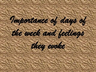 Importance of days of
 the week and feelings
      they evoke
 