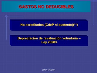 UPCV - PIADAP
GASTOS NO DEDUCIBLES
No acreditados (CdeP ni sustento)(**)
Depreciación de revaluación voluntaria –
Ley 26283
 