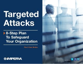 Share this eBook
1
Targeted
Attacks
8-Step Plan
To Safeguard
Your Organization
Plus 8 Case Studies
Share this eBook
 