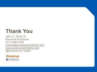 Thank You
John C. Stone III
Revenue Architects
(617) 686 7305
jcstone@revenuearchitects.com
www.revenuearchitects.com
@jcstone3 on Twitter
 
