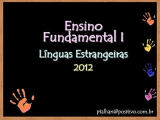 ptalhari@positivo.com.br
Ensino
Fundamental I
Línguas Estrangeiras
2012
 