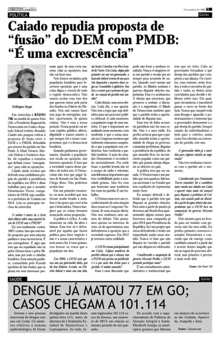 imprensa CERRADO
          DO
                                                                                                                                                               Novembro de 2010 5

 POLÍTICA                                                                                                                                                                     Goiás


Caiado repudia proposta de
“fusão” do DEM com PMDB:
“É uma excrescência”
                                      soais, quer, de uma certa ma-         em Santa Catarina e no Rio Gran-        pode não levar a nenhum re-        tem que ser feito. Cabe ao
                                      neira, calar as oposições, mas        de do Norte. Em Goiás, elegeu pela      sultado. Nunca vi ninguém cri-     governador formalizar o que
                                      não vai fazer isso.                   primeira vez um vice-governador, a      ar um partido e escalar pra ser    deseja dos partidos que com-
                                          Nós fomos escalados pela          bancada federal cresceu de um para      sempre peça acessória de ou-       põem a sua aliança. Os convi-
                                      população brasileira para fa-         três deputados e manteve duas va-       tro. Quando você monta um          tes, caso existam, serão leva-
                                      zermos oposição, que é uma            gas na Assembléia Legislativa. Isso     partido, os filiados sonham e      dos à toda a executiva do par-
                                      coisa digna e correta de todo         leva a crescer que o processo de que-   querem disputar eleições ma-       tido e todos os eleitos serão
                                      o regime democrático. Não             da na votação do partido está con-      joritárias. Esse é o sentimento.   convidados para decidir e de-
                                      vamos aceitar essa tese dos           tido?                                   A eleição que emociona, que        liberar sobre isso. Em qual-
                                      que querem entrar pela porta              Cada eleição, uma nova elei-        promove o embate, a discus-        quer circustância, é inaceitável
   Wellington Borges                  dos fundos no Palácio do Pla-         ção. Cada dia, a sua agonia.            são, é a majoritária. O filiado    passar o carro na frente dos
                                      nalto. Nós não vamos fazer            Não tem a regra que seja defi-          do Democratas também quer          bois. Temos que cumprir toda
   Em entrevista à RÁDIO              esse jogo de entreguista, trai-       nitiva para um processo políti-         que o partido tenha a oportu-      uma liturgia e aguardar o po-
730, na manhã de quarta-feira         dor, oportunista, de quinta           co eleitoral. A cada momento,           nidade de disputar isso.           sicionamento e o interesse que
(10), o Presidente Regional do        coluna. Não é essa a nossa            a população reage de uma ma-                Essa tese de linha acessó-     o governador demonstrar e o
Democratas em Goiás e depu-           posição. Nossa posição vai ser        neira. O que é importante ser           ria partidária não faz meu es-     que deseja do partido. Sempre
tado federal reeleito, Ronaldo        com espírito público, altivez,        analisado nesse momento, com            tilo. Não é o meu estilo. Eu       saindo do individualismo e
Caiado não poupou críticas à          dignidade e vamos manter o            modéstia, é que a nossa atua-           prefiro arriscar para que o par-   indo para o coletivo, assim
proposta de fusão entre o             que sempre foi o nosso com-           ção no Congresso mostrou que            tido amanhã tenha a oportu-        como foi a decisão na conven-
DEM e o PMDB, defendida               promisso, que é a democracia          realmente estávamos cumprin-            nidade de chegar ao governo,       ção do partido, este ano.
por setores do partido em São         brasileira.                           do o que a população nos cre-           comandar prefeituras, disputar
Paulo. À Altair Tavares, Mar-             Quando ganhamos, gover-           denciou. Isso credencia o par-          a presidência da república, do         O governador eleito já o convi-
celo Heleno e Frederico Jota-         namos. Quando a população             tido também. A ação do sena-            que amanhã ficar no incons-        dou para alguma reunião ou nego-
bê, ele repudiou a tentativa          nos escala na oposição, nós           dor Demóstenes é reconheci-             ciente popular como um par-        ciação?
que definiu como “entreguis-          fazemos oposição. É isso que          da nacionalmente. Pra onde              tido que jamais almeja dispu-          Não teve nenhuma conver-
mo” para calar as oposições.          a sociedade espera desse par-         fosse, o partido levaria não só         tar as eleições no país.           sa com o partido até o mo-
   Caiado ainda revelou que           tido e de todos nós. O Demo-          o tempo de rádio e televisão,               A política tem que ser ou-     mento.
defende uma candidatura pró-          cratas não tem que pagar fa-          mas lideranças importantes que          sada. O Democratas é um par-
pria do partido à presidência         tura de Kassab em São Paulo.          tem credibilidade junto à soci-         tido que tem quadros, lideran-         Considerando que Demóstenes
da república em 2014 e disse          Chega disso. Não podemos              edade goiana,. Isso fez com             ças nacionais e no Estado que      Torres (senador) foi o candidato
trabalhar para que o senador          aceitar isso.                         que houvesse uma tendência              tem condições de representar       mais votado nas eleições em Goiás
Demóstenes Torres, compa-                 Em um primeiro momen-             em votar no partido. É um tra-          muito bem.                         e aparece como nome até natural
nheiro de DEM, seja candida-          to, eu nem acreditei que isso         balho.                                      Eu sempre defendi e de-        para disputar a prefeitura de Goi-
to à prefeitura de Goiânia em         tivesse sendo levado a sério.             O Democratas teve um re-            fendo que o partido tem que        ânia, esse assunto pode ser discuti-
2014. Leia os principais tre-         Isso é tão grave que você acha        conhecimento de uma atuação             disputar as grandes eleições.      do a partir de agora dentro dos com-
chos da entrevista                    que é brincadeira. Nunca ima-         dura nossa no Congresso Na-             Para mim a partir de janeiro já    promissos que o DEM fará na
                                      ginei que as coisas tivessem          cional, de uma atuação direta.          devemos sair Brasil afora apre-    composição do governo Marconi
    O senhor é contra ou a favor      avançando nessa proporção.            Não nos omitimos nem saí-               sentando alguns nomes para         Perillo?
deste debate sobre uma possível fu-       A política é cíclica. A cada      mos do debate. Não pensa-               fazermos uma campanha já               Este assunto para ser leva-
são do DEM com o PMDB?                momento na vida, há altos e           mos apenas no interesse de              para 2014 para Presidência da      do para ser tratado com go-
    Eu sou totalmente contra.         baixos. Essa tese só é defen-         voto, ou de oportunismo, mas            República. Já é um projeto que     verno não faz meu estilo. Eu
100% contra. Isso que está sen-       sável por aqueles que fazem           defendemos a oposição que a             estou defendendo e tenho me        prefiro, primeiro, convencer o
do proposto por uma minoria           política para fazer negócio e         sociedade esperava. Em 2012             empenhado muito nesse sen-         senador Demóstenes e con-
paulista é uma excrescência. É        não é a nossa característica e        já teremos outra realidade.             tido. Nunca vi time que não        cordo que ele emerge como
um entreguismo. É algo que            nem nunca foi. Como goiano,                                                   disputa ter torcida e partido      candidato natural e a partir daí
tem que ser repudiado não só          vou honrar os votos que a                 O DEM cresceu principalmente        que não disputa ter eleitorado.    é acertar dentro daquilo que
pelos Democratas e pelos fili-        população me deu.                     em Goiás. Alguns membros do                                                são as regras do processo elei-
ados, mas por todo o cidadão                                                partido colocam que a aliança com           Considerando a composição do   toral, mas primeiro é preciso
brasileiro. Essa minoria paulis-          Em 2006, o DEM saiu ape-          o PSDB não precisa ser justificada      governo Marconi Perillo, o DEM     o sinal verde dele.
ta, comandada pelo Kassab             nas com um governador eleito, que     e é o que mais deu frutos para o        pretende participar como?
(prefeito de São Paulo), que só       foi José Roberto Arruda, no Dis-      partido. O senhor concorda?                 É um entendimento admi-                      Fonte: Site Portal 730
pensa em seus interesses pes-         trito federal e nesse ano tem dois,       Essa é uma discussão que            nistrativo e institucional que

 SAÚDE                                                                                                                                                                          Goiás


    DENGUE JÁ MATOU 77 EM GO;
    CASOS CHEGAM A 101.114
     Setenta e sete pessoas           divulgados na manhã desta             ram registrados 101.114 ca-                De acordo com a supe-           em número de ocorrênci-
  morreram de dengue este             quinta-feira (11), antes da           sos da doença, um aumen-                rintendente de Políticas de        as são Goiânia, Apareci-
  ano em Goiás. Os núme-              abertura do I Seminário Es-           to de 201% em relação ao                Atenção Integral à Saúde,          da, Anápolis e Jataí.
  ros relativos à semana              tadual de Hantavirose e               mesmo período do ano pas-               Elizabeth Araújo, os muni-
  epidemiológica 44 foram             Leptospirose. Ao todo, fo-            sado.                                   cípios goianos que lideram            Fonte: Goiasnet.com
 