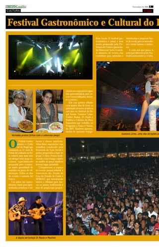 imprensa CERRADO
 mprensa
       DO
       DO
                                                                                                                                         Novembro de 2010 6

CULTURA                                                                                                                                               Crixás



Festival Gastronômico e Cultural do P
                                                                                                 licos locais. O festival gas-    transformar o pequi em fon-
                                                                                                 tronômico é anual e vem          te de renda para os morado-
                                                                                                 sendo promovido pela Pre-        res e atrair turistas e visitan-
                                                                                                 feitura de Crixás e patrocina-   tes.
                                                                                                 do Mineração Serra Grande.          A cada ano que passa, o
                                                                                                 A iniciativa do evento visa      principal diferencial do Fes-
                                                                                                 contribuir para estimular e      tival Gastronômico e Cultu-




                                                                cionou aos expositores igua-
                                                                rias gastronômicas para se-
                                                                rem comercializadas duran-
                                                                te o evento.
                                                                   Em sua quinta edição,
                                                                com quatro dias de festa, as
                                                                principais atrações artísticas
                                                                este ano no Festival do Pe-
                                                                qui foram: Gustavo Lima,
                                                                Carlito Baduy, Di Paulo e
                                                                Paulino e Caixeiro do Riso,
                                                                humorista que trabalha no
                                                                Programa a Praça é Nossa,
                                                                do SBT. Também apresen-
                                                                tações de cantores evangé-
                                                                                                                             Gustavo Lima, uma das atrações pr
    Variados pratos feitos com o saboroso pequi



 O
            Festival Gastro     turais e shows musicais.
          nômico e Cultu        Além disso, exposições com
          ral do Pequi que      trabalhos conduzido pela
 comemora os 57 anos de         Secretaria de Ação Social e
 Crixás foi realizado na fei-   pratos preparados à base de
 ra coberta para mais uma       pequi, é claro. Pratos tradi-
 vez abrigar uma mega es-       cionais como frango caipira
 tr utura, especialmente        ao molho de pequi também
 preparada para compor-         tiveram lugar garantido.
 tar maior quantidade de           Compuseram o espaço
 estandes na praça de ali-      do evento: parque infantil, a
 mentação. Todos os dias        Associação das Donas de
 do evento a entrada foi        Casa do Estado de Goiás e
 franca.                        SEBRAE, que ministraram
     Um palco foi especi-       cursos e oficinas para ino-
 almente criado para apre-      var os pratos tradicionais à
 sentações artísticas e cul-    base do pequi e que propor-




            A dupla sertaneja Di Paulo e Paulino
 