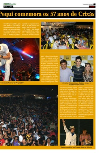 imprensa CERRADO
       mprensaDO
              DOERRADO                                                                                                                    Novembro de 2010 7

      CULTURA                                                                                                                                        Crixás



Pequi comemora os 57 anos de Crixás
     ral do Pequi é o público, pois   segundo os organizadores,
     vem sendo, a cada edição,        foi de 40 mil pessoas nos
     majoritariamente de famíli-      quatro dias do evento.
     as, que vem saborear os pra-        O evento é uma grande
     tos à base de pequi e curtir     oportunidade de se conhe-
     as atrações musicais e artís-    cer a culinária goiana, além
     ticas. A média de público,       de ser um incentivo econô-




                                                                     mico, cultural e social para
                                                                     Crixás. O festival mexe de
                                                                     fato com a comunidade,
                                                                     pois toda a renda é reverti-
                                                                     da para entidades sociais
                                                                     que participam do evento. A
                                                                     sociedade está representada
                                                                     no festival em vários seg-
                                                                     mentos, tais como: escolas
                                                                     estaduais e municipais, co-
                                                                     merciantes, entre outros.
                                                                        Nos estandes, as filas
                                                                     eram consideráveis, com os
                                                                     participantes querendo pro-
                                                                     var os variados pratos, como
rincipais do Festival do Pequi 2010                                                                     Prefeito Olímpio César, Gustavo Lima e a
                                                                                                                 primeira-dama Camila

                                                                                                    porções de galinha caipira      público comparecendo
                                                                                                    com pequi, empadão com          todos os dias. Esta fes-
                                                                                                    pequi, sorvete de pequi, pa-    ta, certamente, a cada
                                                                                                    monha com pequi, caldos e       ano que passa consolida
                                                                                                    o tradicional arroz com pe-     o festival. Ano que vem,
                                                                                                    qui, além de outros.            temos que buscar uma
                                                                                                       “O festival superou nos-     ár ea maior, para que
                                                                                                    sas expectativa, na medida      possamos investir em
                                                                                                    em que o número de visi-        mais estandes, seminári-
                                                                                                    tantes foi superior às outras   os, debates e palestras
                                                                                                    edições. O envolvimento         sobre a cultura do pequi
                                                                                                    das pessoas foi muito gran-     e a questão ecológica.
                                                                                                    de, foi uma festa sem pro-      Agradecemos o comér-
                                                                                                    blema de segurança. Como        cio local e a Mineração
                                                                                                    vem acontecendo nas últi-       Ser ra Grande”, disse
                                                                                                    ma edições, destas vez tive-    Olímpio César, prefeito
                                                                                                    mos várias atrações, com o      de Crixás.




                                                                                                      Caixeiro do Riso, da Praça é Nossa, e Olímpio
 