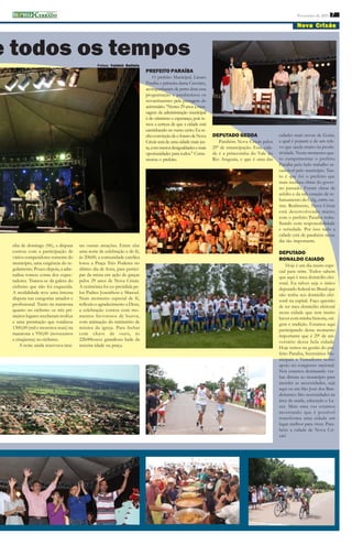 imprensa CERRADO
           DO
                                                                                                                                                            Fevereiro de 2011 7

                                                                                                                                                           Nova Crixás



e todos os tempos                               Fotos: Valdeir Batista
                                                                           PREFEITO PARAÍBA
                                                                                O prefeito Municipal, Lázaro
                                                                           Paraíba e primeira dama Creonice,
                                                                           acompanharam de perto dota essa
                                                                           programação e parabenizou os
                                                                           novacrixaenses pela passagem do
                                                                           aniversário. “Nestes 29 anos a men-
                                                                           sagem da administração municipal
                                                                           é de otimismo e esperança, pois te-
                                                                           mos a certeza de que a cidade está
                                                                           caminhando no rumo certo. Eu te-
                                                                           nho convicção de o futuro de Nova     DEPUTADO GEDDA                   cidades mais novas de Goiás,
                                                                           Crixás será de uma cidade mais jus-      Parabéns Nova Crixás pelos    a qual é pujante e de um rele-
                                                                           ta, com menos desigualdades e mais    29ª de emancipação. Essa cida-   vo que ajuda muito na produ-
                                                                           oportunidades para todos.” Come-      de é a princesinha do Vale do    tividade. Neste momento que-
                                                                           morou o prefeito.                     Rio Araguaia, e que é uma das    ro cumprimentar o prefeito
                                                                                                                                                  Paraíba pelo belo trabalho in-
                                                                                                                                                  cansável pelo município. Tan-
                                                                                                                                                  to é que foi o prefeito que
                                                                                                                                                  mais recebeu obras do gover-
                                                                                                                                                  no passado. Foram obras de
                                                                                                                                                  asfalto e da sub estação de re-
                                                                                                                                                  baixamento da Celg, entre ou-
                                                                                                                                                  tras. Realmente, Nova Crixás
                                                                                                                                                  está desenvolvendo muito,
                                                                                                                                                  com o prefeito Paraíba traba-
                                                                                                                                                  lhando com responsabilidade
                                                                                                                                                  e seriedade. Por isso tudo a
                                                                                                                                                  cidade está de parabéns nesse
                                                                                                                                                  dia tão importante.
 nha de domingo (06), a disputa       tas outras atrações. Entre elas
 contou com a participação de         uma noite de celebração e de fé,                                                                            DEPUTADO
 vários competidores somente do       às 20h00, a comunidade católica                                                                             RONALDO CAIADO
 município, uma exigência do re-      lotou a Praça Três Poderes no                                                                                   Hoje é um dia muito espe-
 gulamento. Pouco depois, a adre-     último dia de festa, para partici-                                                                          cial para mim. Todos sabem
 nalina tomou conta dos expec-        par da missa em ação de graças                                                                              que aqui é meu domicilio elei-
 tadores. Tratava-se da galera do     pelos 29 anos de Nova Crixás.                                                                               toral. Eu talvez seja o único
 ciclismo que não foi esquecida.      A cerimônia foi co-presidida pe-                                                                            deputado federal no Brasil que
 A modalidade teve uma intensa        los Padres Josenilson e Manoel.                                                                             não tenha seu domicilio elei-
 disputa nas categorias amador e      Num momento especial de fé,                                                                                 toral na capital. Faço questão
 profissional. Tanto na maratona      reflexão e agradecimento a Deus,                                                                            de ter meu domicilio eleitoral
 quanto no ciclismo os três pri-      a celebração contou com mo-                                                                                 nesta cidade que tem muito
 meiros lugares receberam troféus     mentos fervorosos de louvor,                                                                                haver com minha historia, ori-
 e uma premiação que totalizou        com animação do ministério de                                                                               gem e tradição. Estamos aqui
 1300,00 (mil e trezentos reais) na   música da igreja. Para fechar                                                                               participando desse momento
 maratona e 950,00 (novecentos        com chave de ouro, às                                                                                       importante que é 29ª de ani-
 e cinqüenta) no ciclismo.            22h00houve grandioso baile da                                                                               versário dessa bela cidade.
     A noite ainda reservava mui-     terceira idade na praça.                                                                                    Hoje temos na gestão do pre-
                                                                                                                                                  feito Paraíba, Secretários Mu-
                                                                                                                                                  nicipais e Vereadores nosso
                                                                                                                                                  apoio no congresso nacional.
                                                                                                                                                  Nós estamos destinando ver-
                                                                                                                                                  bas diretas ao município para
                                                                                                                                                  atender as necessidades, seja
                                                                                                                                                  aqui ou em São José dos Ban-
                                                                                                                                                  deirantes. São necessidades na
                                                                                                                                                  área da saúde, educação e La-
                                                                                                                                                  zer. Mais uma vez estamos
                                                                                                                                                  mostrando que é possível
                                                                                                                                                  transforma uma cidade em
                                                                                                                                                  lugar melhor para viver. Para-
                                                                                                                                                  béns a cidade de Nova Cri-
                                                                                                                                                  xás!
 