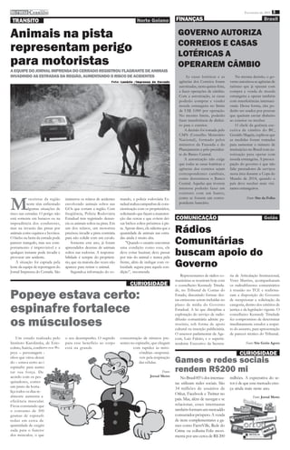 imprensa CERRADO
          DO
                                                                                                                                                             Fevereiro de 2011 8

 TRÂNSITO                                                                           Norte Goiano               FINANÇAS                                                    Brasil


Animais na pista                                                                                                 GOVERNO AUTORIZA
                                                                                                                 CORREIOS E CASAS
representam perigo                                                                                               LOTÉRICAS A
para motoristas                                                                                                  OPERAREM CÂMBIO
A EQUIPE DO JORNAL IMPRENSA DO CERRADO REGISTROU FLAGRANTE DE ANIMAIS
INVADINDO AS ESTRADAS DA REGIÃO, AUMENTANDO O RISCO DE ACIDENTES                                                     As casas lotéricas e as            Na mesma decisão, o go-
                                                                  Foto: Lanúzio /Imprensa do Cerrado             agências dos Correios foram        verno autorizou as agências de
                                                                                                                 autorizadas, nesta quinta-feira,   turismo que já operam com
                                                                                                                 a fazer operações de câmbio.       compra e venda de moeda
                                                                                                                 Com a autorização, as casas        estrangeira a operar também
                                                                                                                 poderão comprar e vender           com transferências internaci-
                                                                                                                 moeda estrangeira no limite        onais. Dessa forma, eles po-
                                                                                                                 de US$ 3.000 por operação.         derão ser usados por pessoas
                                                                                                                 No mesmo limite, poderão           que queiram enviar dinheiro
                                                                                                                 fazer transferência de dinhei-     ao exterior ou receber.
                                                                                                                 ro para o exterior.                    O chefe da gerência exe-
                                                                                                                     A decisão foi tomada pelo      cutiva de câmbio do BC,
                                                                                                                 CMN (Conselho Monetário            Geraldo Magela, explicou que
                                                                                                                 Nacional), formado pelos           as medidas foram tomadas
                                                                                                                 ministros da Fazenda e do          para aumentar o número de
                                                                                                                 Planejamento e pelo presiden-      instituições no Brasil com au-
                                                                                                                 te do Banco Central.               torização para operar com
                                                                                                                     A autorização não exige        moeda estrangeira. A preocu-
                                                                                                                 que todas as casas lotéricas e     pação do governo é que não
                                                                                                                 agências dos correios sejam        falte prestadores de serviços
                                                                                                                 correspondentes cambiais,          nessa área durante a Copa do
                                                                                                                 como denominou o Banco             Mundo de 2014, quando o
                                                                                                                 Central. Aquelas que tiverem       país deve receber mais visi-
                                                                                                                 interesse poderão fazer um         tantes estrangeiros.
                                                                                                                 contrato com um banco,


M
            otoristas da região    inúmeros os relatos de acidentes     mando, a policia rodoviária Es-          como se fossem um corres-                     Fonte: Site da Folha
           norte têm enfrentado    envolvendo animais soltos nas        tadual realiza campanhas de cons-        pondente bancário.
           algumas situações de    GOs que cortam a região. Com         cientização com os proprietários,
risco nas estradas. O perigo não   freqüência, Policia Rodoviária       solicitando que façam a manuten-
está somente em buracos ou na      Estadual tem registrado denun-       ção das cercas e que evitem dei-       COMUNICAÇÃO                                                 Goiás
imprudência dos condutores,        cia os animais soltos na pista. Em   xar bichos soltos próximos à pis-
mas na invasão das pistas por
animais como equinos e bovinos.
                                   um dos relatos, um motorista
                                   precisou invadir a pista contrária
                                                                        ta. Apesar disso, ele salienta que a
                                                                        quantidade de animais nas estra-       Rádios
O bicho na beira da estrada pode
parecer tranquilo, mas seu com-
portamento é imprevisível e a
                                   para não colidir com um cavalo.
                                       Somente este ano, já foram
                                   apreendidos dezenas de animais
                                                                        das ainda é muito alta.
                                                                            "Quando o usuário encontrar
                                                                        uma condição como essa, ele
                                                                                                               Comunitárias
qualquer instante pode invadir e
provocar um acidente.
                                   soltos nas rodovias. A responsa-
                                   bilidade é sempre do proprietá-
                                                                        deve evitar buzinar; deve passar
                                                                        por trás do animal e nunca pela
                                                                                                               buscam apoio do
    A situação foi captada pela
lente da equipe de reportagem do
                                   rio, que na maioria das vezes não
                                   aparece para retirar o animal.
                                                                        frente, além de trafegar com ve-
                                                                        locidade segura para aquela con-       Governo
Jornal Imprensa do Cerrada. São        Segundo.a infornação do co-      dição”, recomenda
                                                                                                                   Representantes de rádios co-     ria de Articulação Institucional,
                                                                                                               munitárias se reuniram hoje com      Veter Martins, acompanharam
                                                                               CURIOSIDADE                     o conselheiro Kennedy Trinda-        os radiodifusores comunitários


Popeye estava certo:
                                                                                                               de, no Tribunal de Contas do         à reunião no TCE e reafirma-
                                                                                                               Estado, discutindo formas des-       ram a disposição do Governo
                                                                                                               tas emissoras serem incluídas no     de recepcionar a solicitação da

espinafre fortalece                                                                                            plano de mídia do Governo
                                                                                                               Estadual. A lei que disciplina a
                                                                                                               exploração do serviço de radio-
                                                                                                                                                    categoria, dentro dos critérios de
                                                                                                                                                    justiça e da legislação vigente. O
                                                                                                                                                    conselheiro Kennedy Trindade

os músculoses                                                                                                  difusão comunitária admite pa-
                                                                                                               trocínio, sob forma de apoio
                                                                                                               cultural ou inserção publicitária.
                                                                                                                                                    fez compromisso de determinar
                                                                                                                                                    imediatamente estudos a respei-
                                                                                                                                                    to do assunto, para apresentação
                                                                                                               O assessor parlamentar da Age-       de parecer técnico do Tribunal.
    Um estudo realizado pelo       o seu desempenho. O segredo          concentração de nitratos pre-          com, Luiz Faleiro, e o superin-
Instituto Karolinska, de Esto-     para esse benefício ao corpo         sentes no espinafre, que chegam        tendente Executivo da Secreta-                 Fonte: Site Goiás Agora
colmo, Suécia, confirma que Po-    está na grande                               com rapidez às mito-
peye – personagem de quadri-                                                        côndrias –responsá-                                                   CURIOSIDADE
nhos que virou desenho anima-
do – estava certo ao ingerir
                                                                                    veis pela respiração
                                                                                    das células.               Games e redes sociais
espinafre para aumen-
tar sua força. De                                                                                   Fonte:     rendem R$200 mi
acordo com os pes-                                                                           Jornal Metro
                                                                                                                  No Brasil 85% dos internau-       milhões. A expectativa do se-
quisadores, comer                                                                                              tas utilizam redes sociais. São      tor é de que esse mercado cres-
um prato da horta-                                                                                             34 milhões de usuários de            ça ainda mais neste ano.
liça todos os dias re-
                                                                                                               Orkut, Facebook e Twitter no
almente aumenta a                                                                                                                                                  Fonte: Jornal Metro
eficiência muscular.
                                                                                                               país. Mas, além de navegar e se
Ficou constatado que                                                                                           relacionar, esses internautas
o consumo de 300                                                                                               também formam um mercaddo
gramas de espinafre                                                                                            consumidor próspero. A venda
reduz em cerca de 5% a                                                                                         de itens complementares a ga-
quantidade de oxigênio utili-                                                                                  mes como FarmVille, Rede do
zada para o funcionamento                                                                                      Crime ou colheita Feliz movi-
dos músculos, o que melhora                                                                                    menta por ano cerca de R$ 200
 