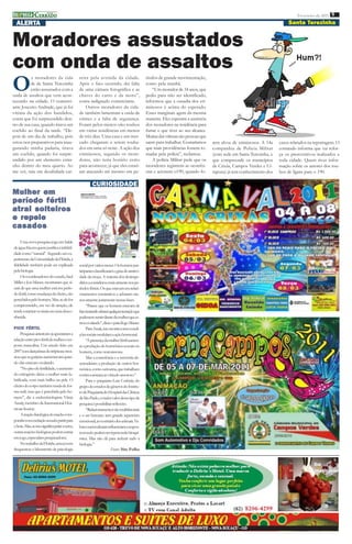 imprensa CERRADO
             DO
                                                                                                                                                                               Fevereiro de 2011 9
  ALERTA                                                                                                                                                                   Santa Terezinha


Moradores assustados
com onda de assaltos
O
           s moradores da cida                  reira pela avenida da cidade.                  ríodos de grande movimentação,
          de de Santa Terezinha                 Após o fato ocorrido, dei falta                como pela manhã.
          estão assustados com a                de uma câmara fotográfica e as                     “Um morador de 34 anos, que
onda de assaltos que vem acon-                  chaves do carro e da moto”,                    pediu para não ser identificado,
tecendo na cidade. O comerci-                   conta indignado comerciante.                   informou que a ousadia dos cri-
ante Josezito Andrade, que já foi                   Outros moradores da cida-                  minosos é acima do esperado.
vitima da ação dos bandidos,                    de também lamentam a onda de                   Esses marginais agem da mesma
conta que foi surpreendido den-                 crimes e a falta de segurança.                 maneira. Eles esperam a ausência
tro de sua casa, quando tirava um               Foram pelos menos oito roubos                  dos moradores na residência para
cochilo ao final da tarde. “De-                 em várias residências em menos                 furtar o que tiver ao seu alcance.
pois de um dia de trabalho, pois                de três dias. Uma casa e um mer-               Muitas das vitimas são pessoas que
estou nos preparativos para inau-               cado chegaram a serem rouba-                   saem para trabalhar. Gostaríamos     rem alvos de criminosos. A 14a    casos relatados na reportagem. O
gurando minha padaria, tirava                   dos em uma só noite. A ação dos                que mais providências fossem to-     companhia de Polìcia Militar      comando informa que vai refor-
um cochilo, quando foi surpre-                  criminosos, segundo os mora-                   madas pela polícia”, reclamou.       (com sede em Santa Terezinha, e   ça os prenventivos realizados e
endido por um elemento estra-                   dores, não teria horário certo                     A polícia Militar pede que os    que compreende os municípios      toda cidade. Quem tiver infor-
nho dentro do meu quarto. Ao                    para acontecer, já que eles estari-            moradores registrem as ocorrên-      de Crixás, Campos Verdes e Ui-    mação sobre os autores dos rou-
me ver, saiu em desabalada car-                 am atacando até mesmo em pe-                   cias e acionem o190, quando fo-      rapuru) já tem conhecimento dos   bos de ligara para o 190.

                                                         CURIOSIDADE
Mulher em
período fértil
atrai solteiros
e repele
casados
     Uma nova pesquisa joga um balde
de água fria em quem justifica a infideli-
dade como “natural”. Segundo um ex-
perimento da Universidade da Flórida, a
fidelidade também pode ser explicada            social por vários meses. Os homens par-
pela biologia.                                  ticipantes classificaram o grau de atrativi-
     Os coordenadores do estudo, Saul           dade da moça. A maioria dos desimpe-
Miller e Jon Maner, mostraram que si-           didos a considerou mais atraente nos pe-
nais de que uma mulher está em perío-           ríodos férteis. Os que estavam em relaci-
do fértil, como mudança de cheiro, são          onamentos românticos a acharam me-
percebidos pelo homem. Mas, se ele for          nos atraente justamente nessas fases.
comprometido, em vez de atração, ele                 “Parece que os homens estavam de
tende a rejeitar os sinais em uma desco-        fato tentando afastar qualquer tentação que
nhecida.                                        pudessem sentir diante da mulher que es-
                                                tava ovulando”, disse o psicólogo Maner.
PICO FÉRTIL                                          Para Assaly, isso mostra como condi-
     Pesquisas anteriores já apontaram a        ções sociais modulam a ação hormonal.
relação entre pico fértil da mulher e res-           “A presença da mulher fértil aumen-
posta masculina. Um estudo feito em             ta a produção de hormônios sexuais no
2007 com dançarinas de striptease mos-          homem, como testosterona.
trou que as gorjetas aumentavam quan-                Mas a consciência e a memória de-
do elas estavam ovulando.                       sencadeiam a produção de outros hor-
     “No pico de fertilidade, o aumento         mônios, como ocitocina, que trabalham
do estrogênio deixa a mulher mais lu-           contra a ameaça ao vínculo amoroso.”
brificada, com mais brilho na pele. O                Para o psiquiatra Luiz Cushnir, do
cheiro do corpo também muda de for-             grupo de estudos de gêneros do Institu-
ma sutil, mas que é percebida pelo ho-          to de Psiquiatria do Hospital das Clínicas
mem”, diz a endocrinologista Vânia              de São Paulo, o maior valor desse tipo de
Assaly, membro da International Hor-            pesquisa é possibilitar reflexões.
mone Society.                                        “Relacionamentos são multifatoriais
     A reação fisiológica do macho é res-       e o ser humano tem grande repertório
ponder com excitação sexual e partir para       emocional, ao contrário dos animais. Va-
o bote. Mas, se isso significa pular a cerca,   lores socioculturais influenciam a respos-
outras reações biológicas podem entrar          ta sexual e podem ter repercussão bioquí-
em jogo, especulam pesquisadores.               mica. Mas não dá para reduzir tudo à
     No trabalho da Flórida, uma jovem          biologia.”
frequentou o laboratório de psicologia                                 Fonte: Site Folha
 