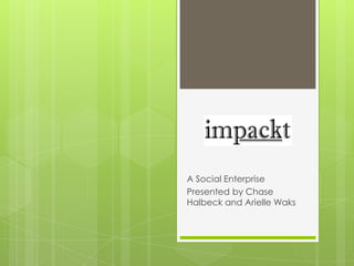 A Social Enterprise
Presented by Chase
Halbeck and Arielle Waks
 