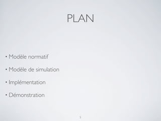 PLAN
• Modèle normatif
• Modèle de simulation
• Implémentation
• Démonstration
5
 