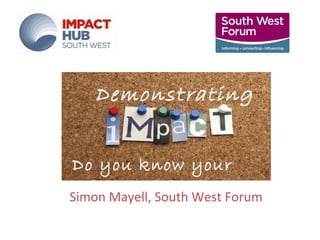 Simon Mayell, South West Forum
Demonstrating
Do you know your
value?
 