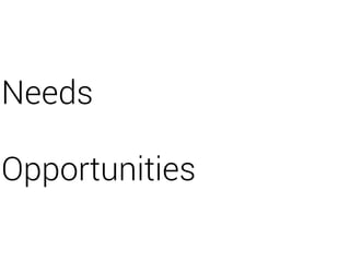 Needs
Opportunities
 