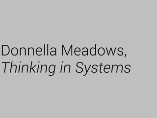 Donnella Meadows,
Thinking in Systems
 