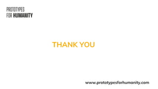THANK YOU
www.prototypesforhumanity.com
 