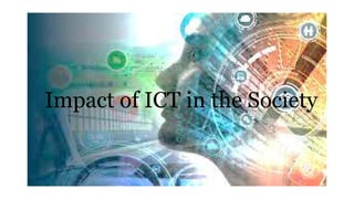 Impact of ICT in the Society
 