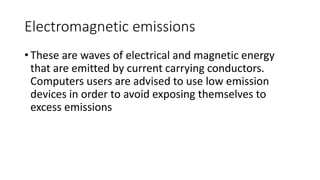 Electromagnetic emissions
• These are waves of electrical and magnetic energy
that are emitted by current carrying conduct...