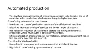 Automated production
• This involved computerization of production process in industries i.e. the us of
computer aided pro...