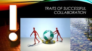 TRAITS OF SUCCESSFUL
COLLABORATION
 