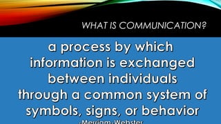 WHAT IS COMMUNICATION?
 