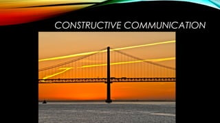 CONSTRUCTIVE COMMUNICATION
 