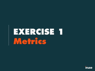 EXERCISE 1
Metrics
 