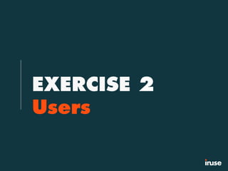 EXERCISE 2
Users
 