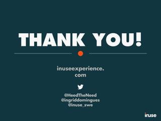 THANK YOU!
inuseexperience.
com
@HeedTheNeed
@ingriddomingues
@inuse_swe
 