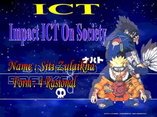 ICT Impact ICT On Society Name : Siti Zulaikha Form : 4 Rasional 