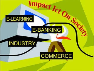 Impact Ict On Society E-LEARNING E-BANKING INDUSTRY COMMERCE