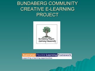 BUNDABERG COMMUNITY CREATIVE E-LEARNING PROJECT 