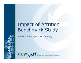 Impact of Attrition
Benchmark Study
Results from August 2007 Survey
 