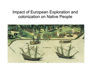 Impact of European Exploration and colonization on Native People 
